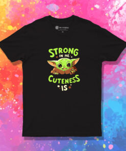 Baby Yoda Strong In Me Cuteness T Shirt 1.jpeg