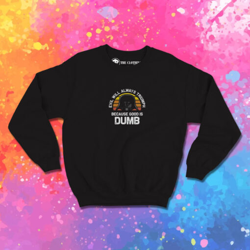 Evil Will Always Triumph Good Is Dumb Sweatshirt 1.jpeg