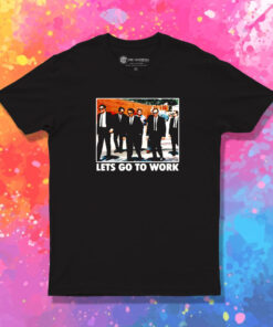 Reservoir Dogs Lets Go to Work Movie T Shirt 1.jpeg