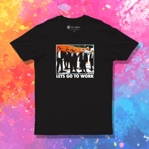 Reservoir Dogs Lets Go to Work Movie T Shirt 1.jpeg