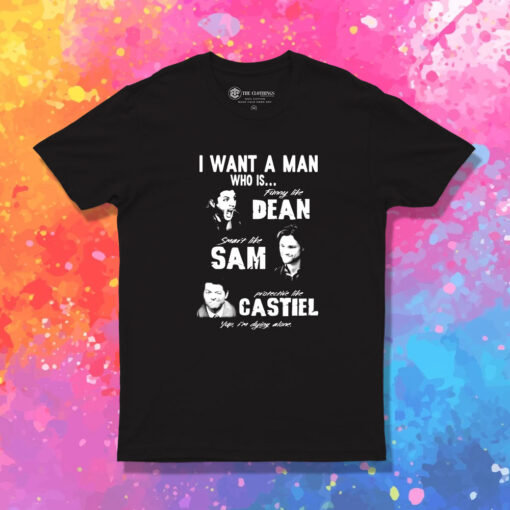 Supernatural I Want A Man Who Is Dean Sam Castiel T Shirt 1.jpeg