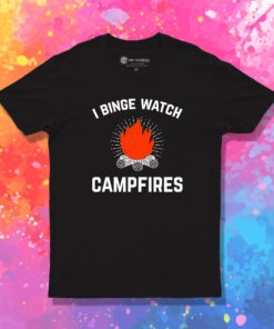 I Binge Watch Campfires T Shirt 1.jpeg