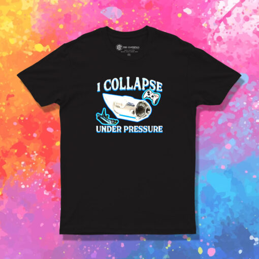 I Collapse Under Pressure T Shirt 1.jpeg