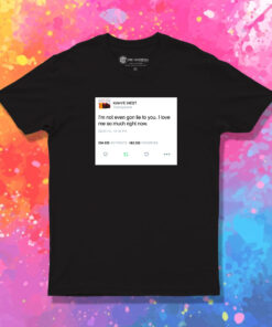 Kanye West Tweet Im Not EvenGon Lie To You T Shirt 1.jpeg