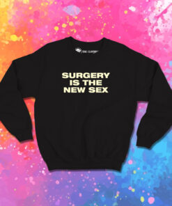 Surgery Is The New Sex Sweatshirt 1.jpeg