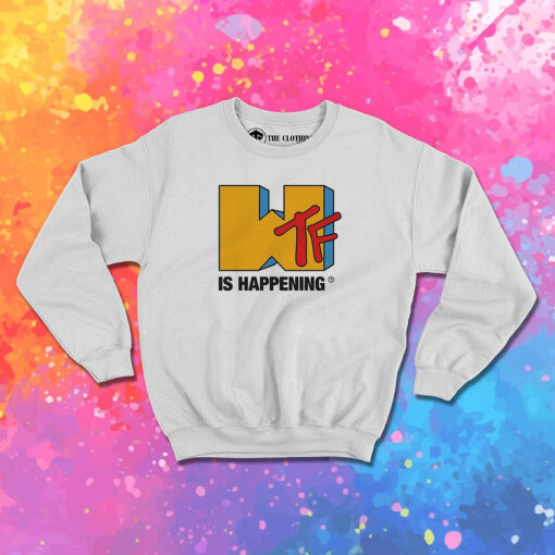 Wtf is Happening MTV Funny Sweatshirt 1.jpeg