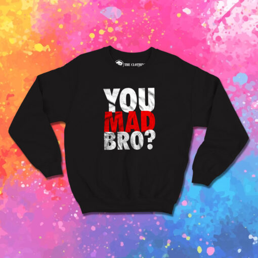 You Mad Bro Sweatshirt 1.jpeg